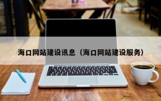 阳江海口网站建设讯息（海口网站建设服务）