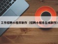 阳江工作招聘小程序制作（招聘小程序在线制作）