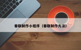 阳江春联制作小程序（春联制作方法）